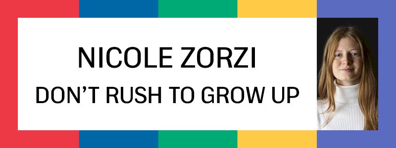 “Don’t rush to grow up” di Nicole Zorzi