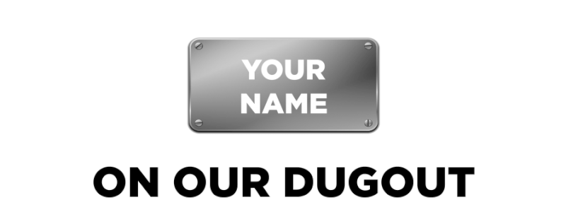 Il tuo nome sul nostro nuovo dugout!