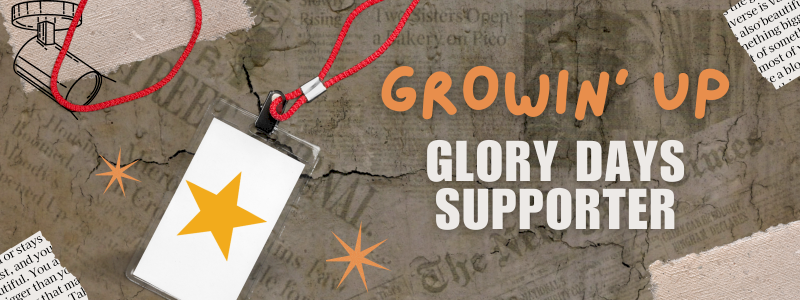 GROWIN' UP: GLORY DAYS SUPPORTER